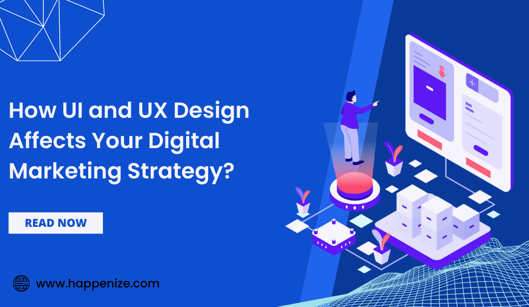 How UI and UX Design Affects Your Digital Marketing Strategy ?